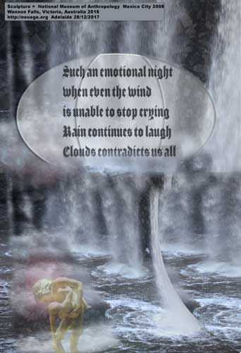Such an emotional night
when even the wind 
is unable to stop crying
Rain continues to laugh
Clouds contradicts us all
